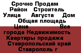 Срочно Продам . › Район ­ Строитель › Улица ­ 5 Августа  › Дом ­ 14 › Общая площадь ­ 74 › Цена ­ 2 500 000 - Все города Недвижимость » Квартиры продажа   . Ставропольский край,Ставрополь г.